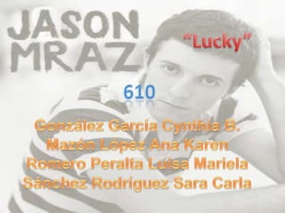 “Lucky” 610 González García Cynthia B. Mazón López Ana Karen Romero Peralta Luisa Mariela Sánchez Rodríguez Sara Carla 