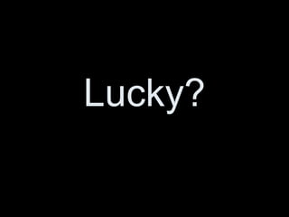 Lucky? 