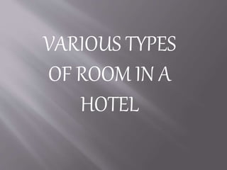 VARIOUS TYPES
OF ROOM IN A
HOTEL
 
