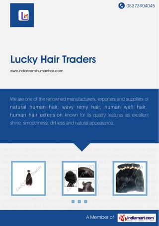 08373904045
A Member of
Lucky Hair Traders
www.indianremihumanhair.com
Remy Single Drawn Hair Weft Human Hair Double Drawn Hair Bleached Color Hair Single Drawn
Hair Remy Double Drawn Hair Custom Weft Hair Machine Made Weft Hair Handmade Weft
Hair Indian Weft Hair Remy Single Drawn Hair Weft Human Hair Double Drawn Hair Bleached
Color Hair Single Drawn Hair Remy Double Drawn Hair Custom Weft Hair Machine Made Weft
Hair Handmade Weft Hair Indian Weft Hair Remy Single Drawn Hair Weft Human Hair Double
Drawn Hair Bleached Color Hair Single Drawn Hair Remy Double Drawn Hair Custom Weft
Hair Machine Made Weft Hair Handmade Weft Hair Indian Weft Hair Remy Single Drawn
Hair Weft Human Hair Double Drawn Hair Bleached Color Hair Single Drawn Hair Remy Double
Drawn Hair Custom Weft Hair Machine Made Weft Hair Handmade Weft Hair Indian Weft
Hair Remy Single Drawn Hair Weft Human Hair Double Drawn Hair Bleached Color Hair Single
Drawn Hair Remy Double Drawn Hair Custom Weft Hair Machine Made Weft Hair Handmade
Weft Hair Indian Weft Hair Remy Single Drawn Hair Weft Human Hair Double Drawn
Hair Bleached Color Hair Single Drawn Hair Remy Double Drawn Hair Custom Weft
Hair Machine Made Weft Hair Handmade Weft Hair Indian Weft Hair Remy Single Drawn
Hair Weft Human Hair Double Drawn Hair Bleached Color Hair Single Drawn Hair Remy Double
Drawn Hair Custom Weft Hair Machine Made Weft Hair Handmade Weft Hair Indian Weft
Hair Remy Single Drawn Hair Weft Human Hair Double Drawn Hair Bleached Color Hair Single
Drawn Hair Remy Double Drawn Hair Custom Weft Hair Machine Made Weft Hair Handmade
Weft Hair Indian Weft Hair Remy Single Drawn Hair Weft Human Hair Double Drawn
We are one of the renowned manufacturers, exporters and suppliers of
natural human hair, wavy remy hair, human weft hair,
human hair extension known for its quality features as excellent
shine, smoothness, dirt less and natural appearance.
 