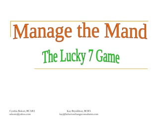 Cynthia Rekort, BCABA  [email_address] Kay Brynildson, BCBA  kay@behaviorchangeconsultants.com  Manage the Mand The Lucky 7 Game 