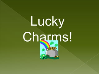 Lucky
Charms!
 