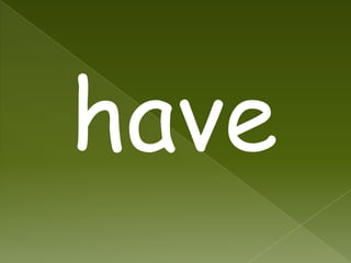 have
 