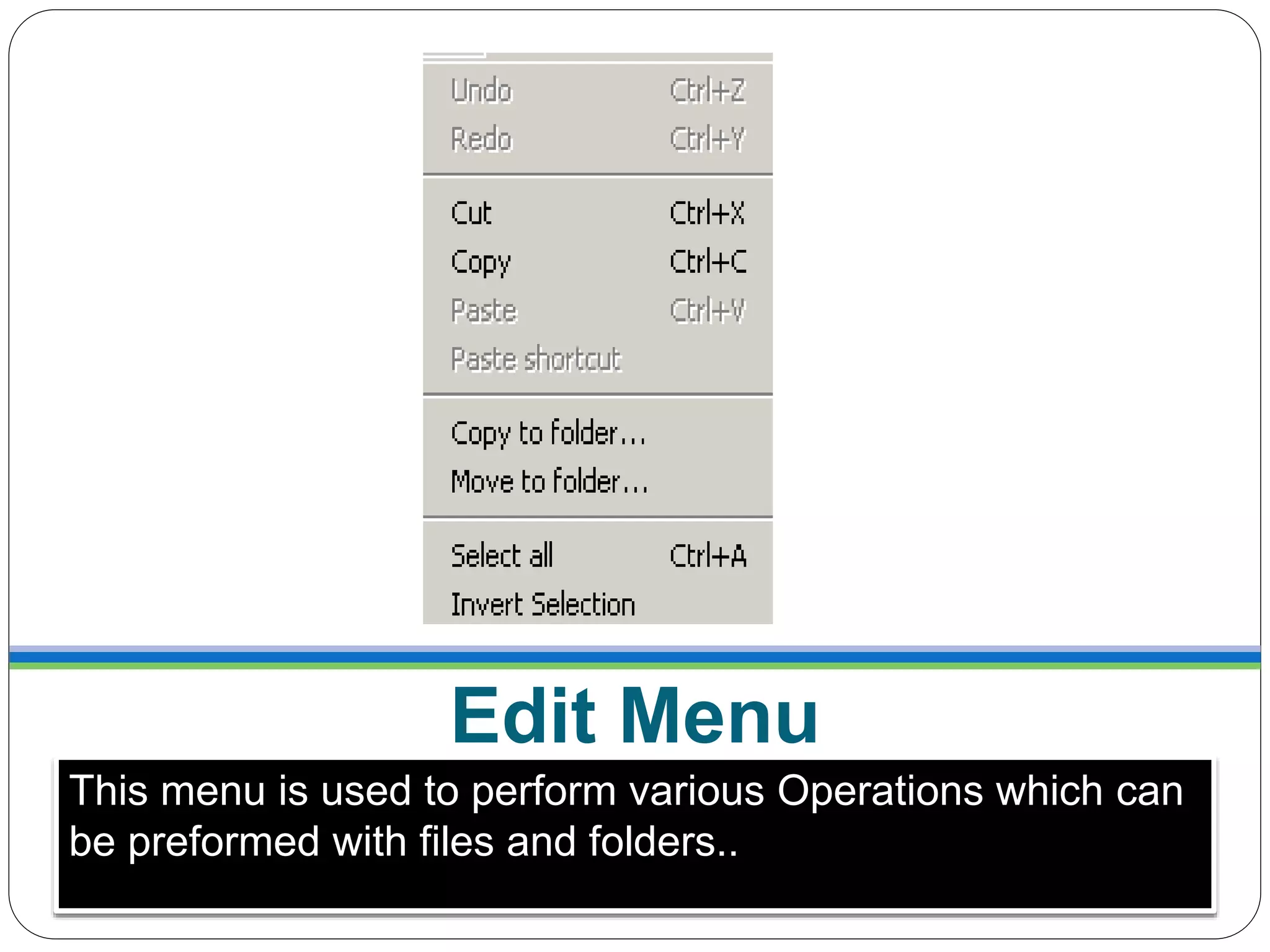 Edit Menu
This menu is used to perform various Operations which can
be preformed with files and folders..
 