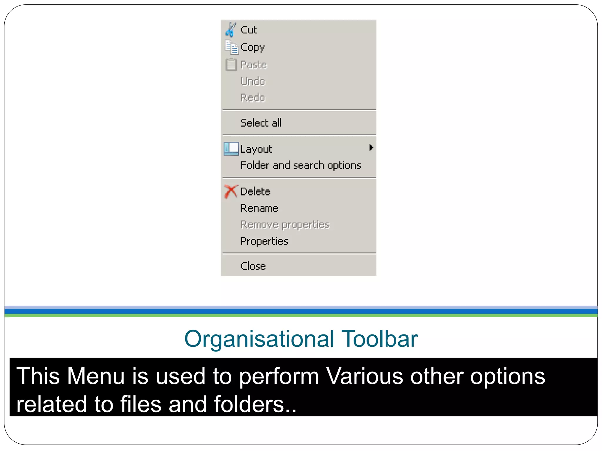 Organisational Toolbar
This Menu is used to perform Various other options
related to files and folders..
 