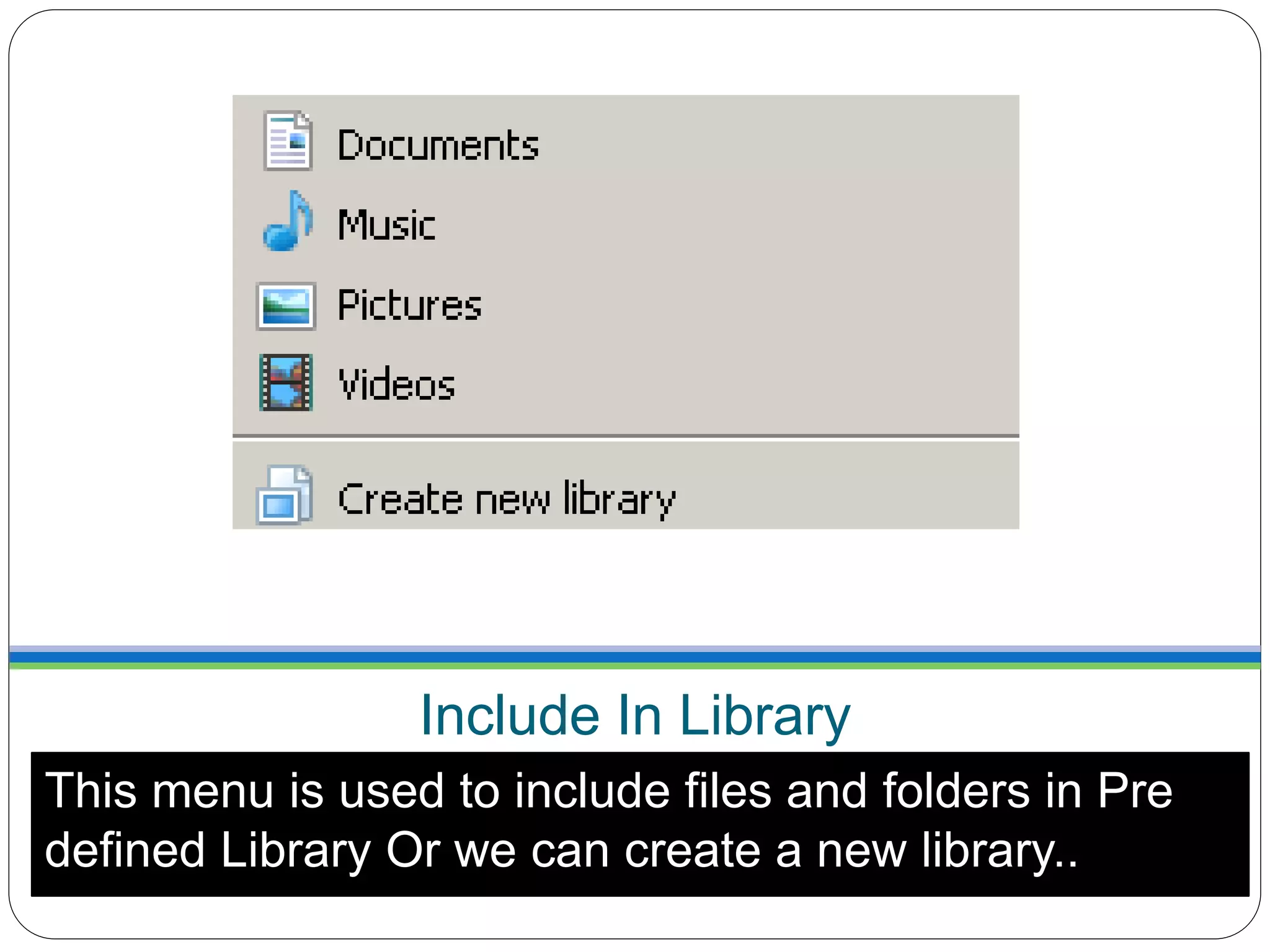 Include In Library
This menu is used to include files and folders in Pre
defined Library Or we can create a new library..
 