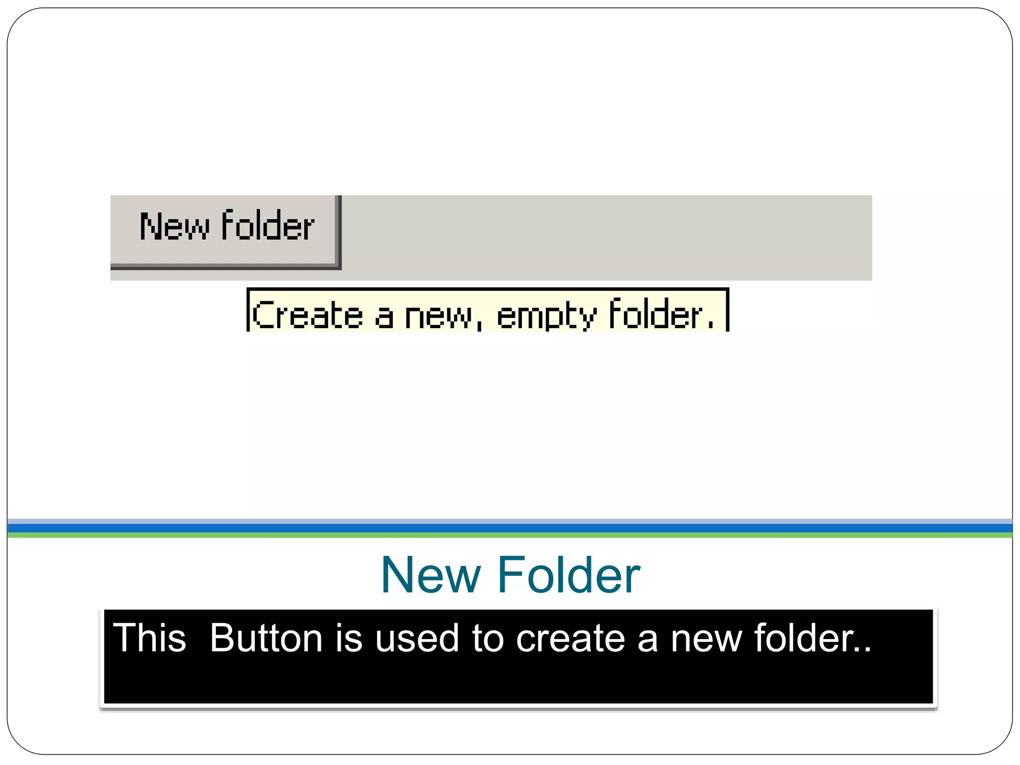 New Folder
This Button is used to create a new folder..
 