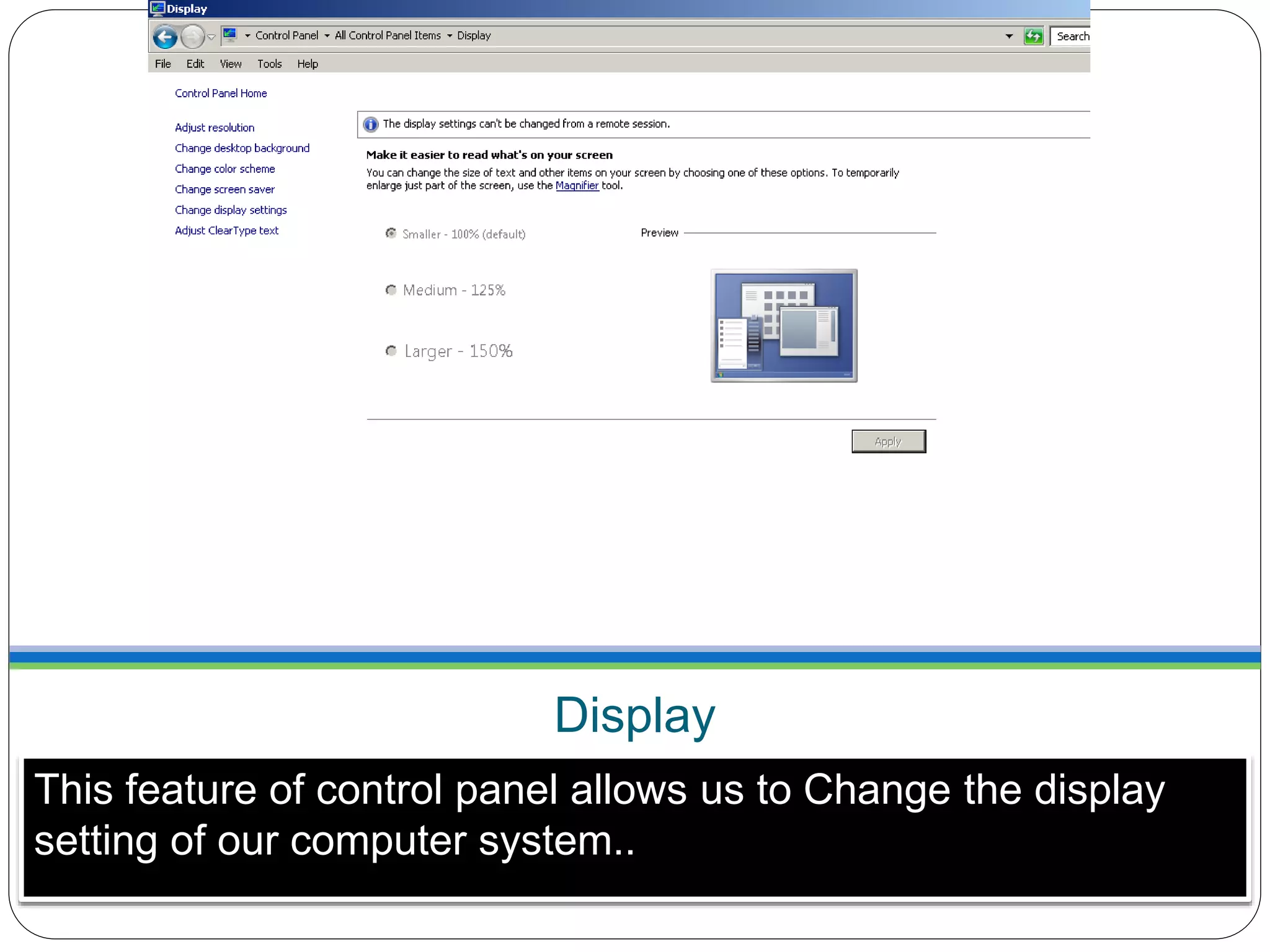 Display
This feature of control panel allows us to Change the display
setting of our computer system..
 