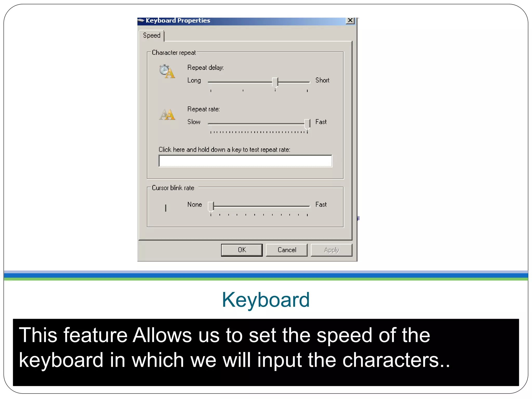 Keyboard
This feature Allows us to set the speed of the
keyboard in which we will input the characters..
 