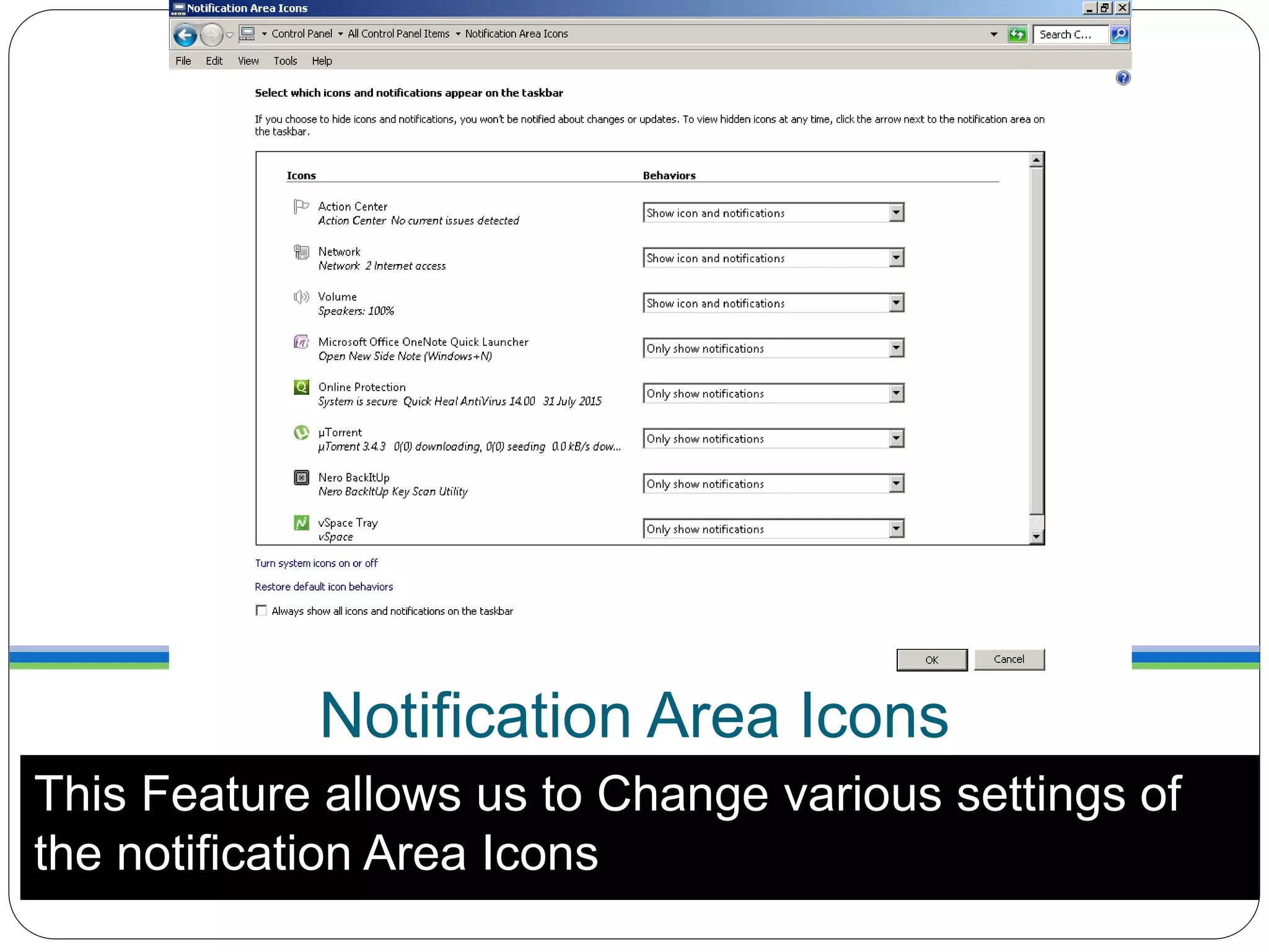 Notification Area Icons
This Feature allows us to Change various settings of
the notification Area Icons
 
