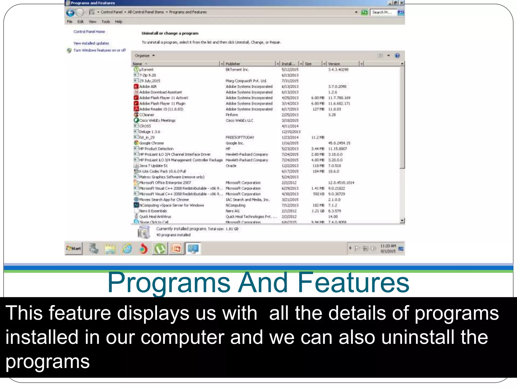 Programs And Features
This feature displays us with all the details of programs
installed in our computer and we can also uninstall the
programs
 