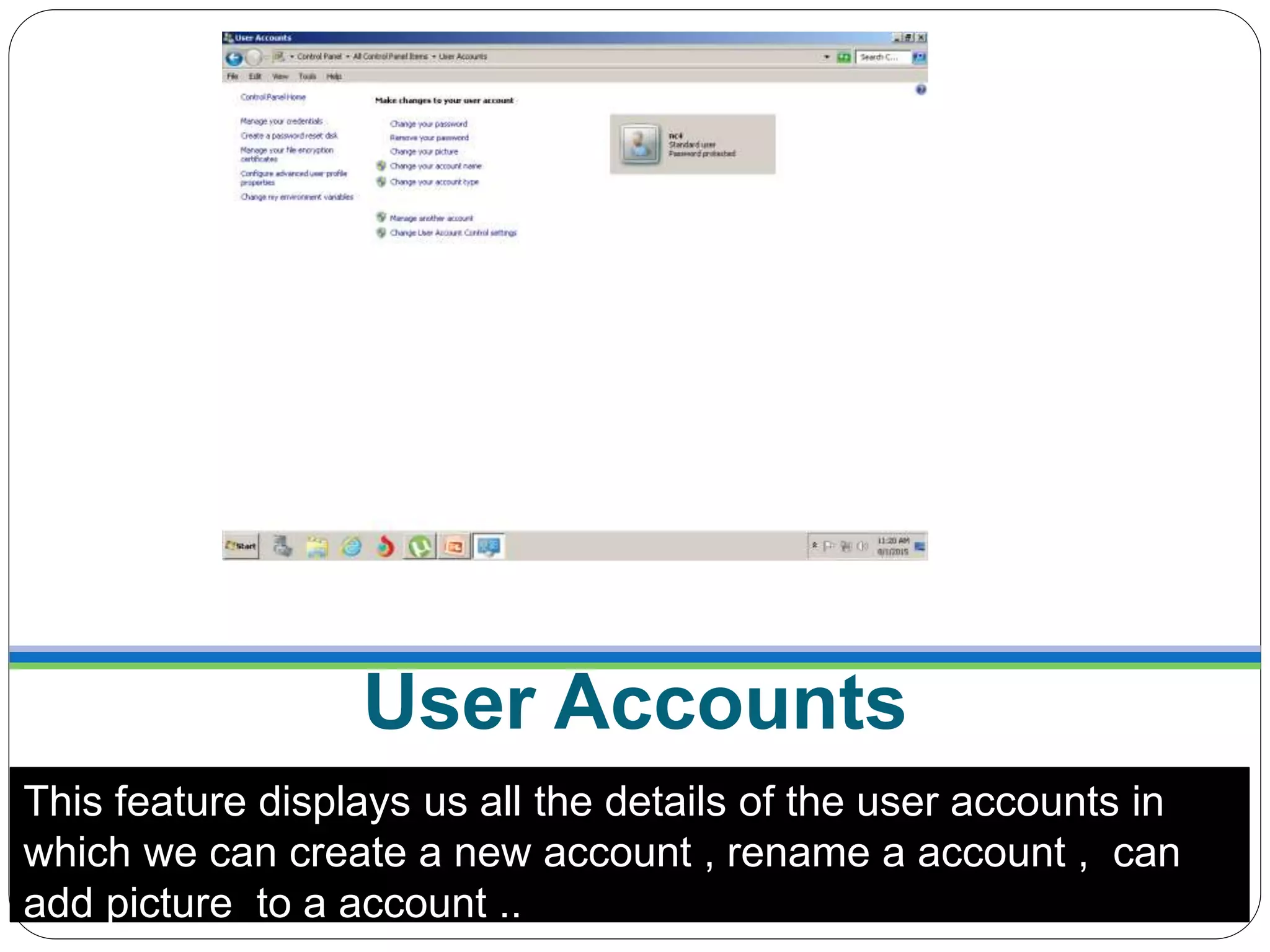 User Accounts
This feature displays us all the details of the user accounts in
which we can create a new account , rename a account , can
add picture to a account ..
 