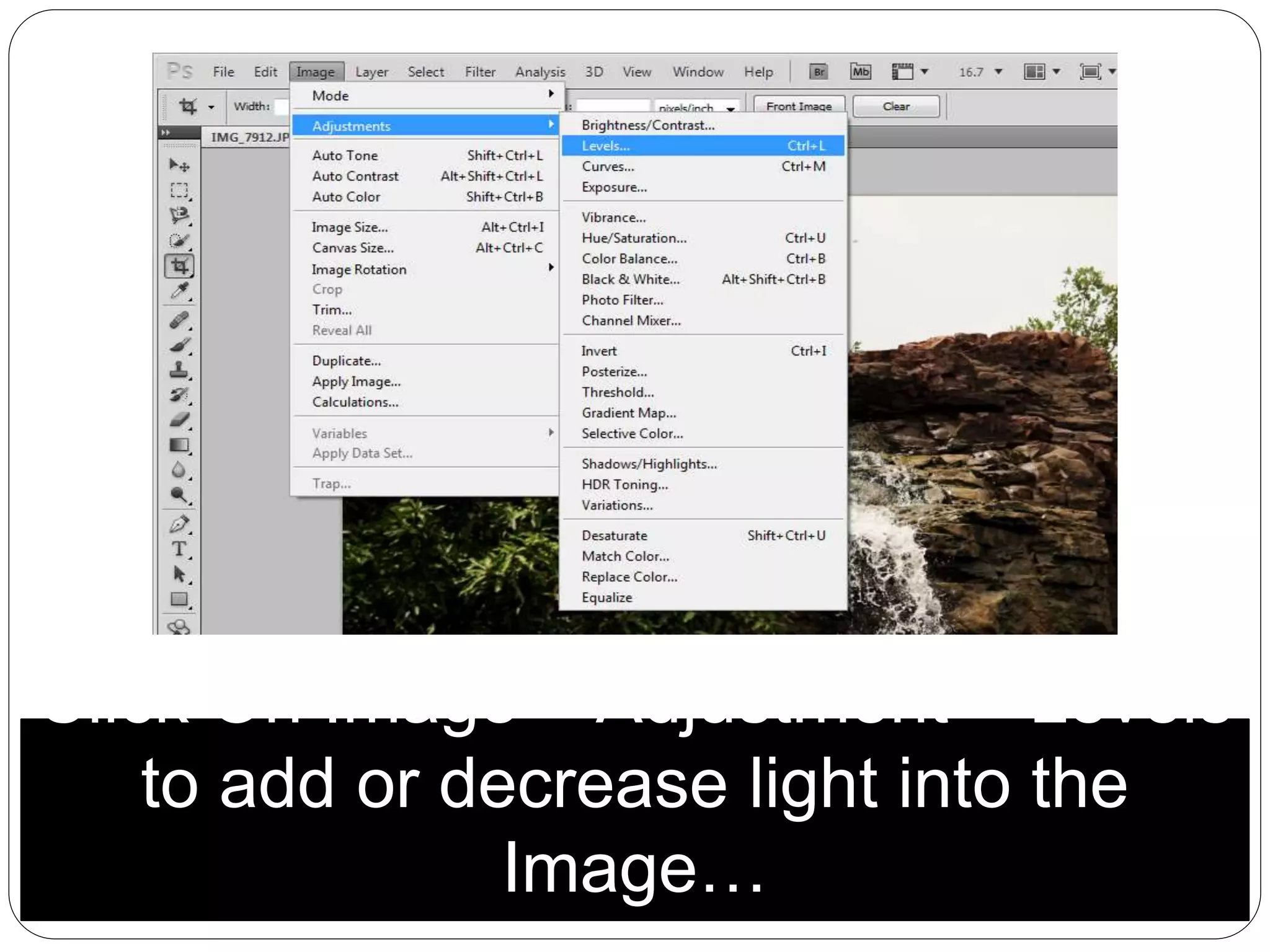 Click On Image > Adjustment > Levels
to add or decrease light into the
Image…
 