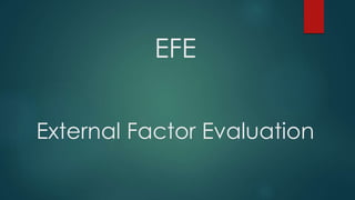 EFE
External Factor Evaluation
 