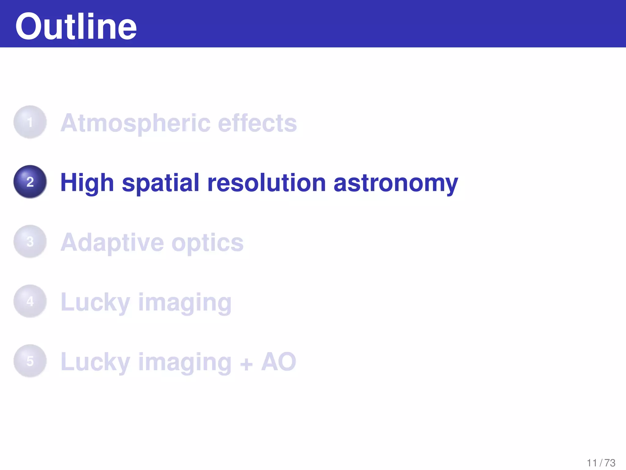 Outline
1 Atmospheric effects
2 High spatial resolution astronomy
3 Adaptive optics
4 Lucky imaging
5 Lucky imaging + AO
11 / 73
 
