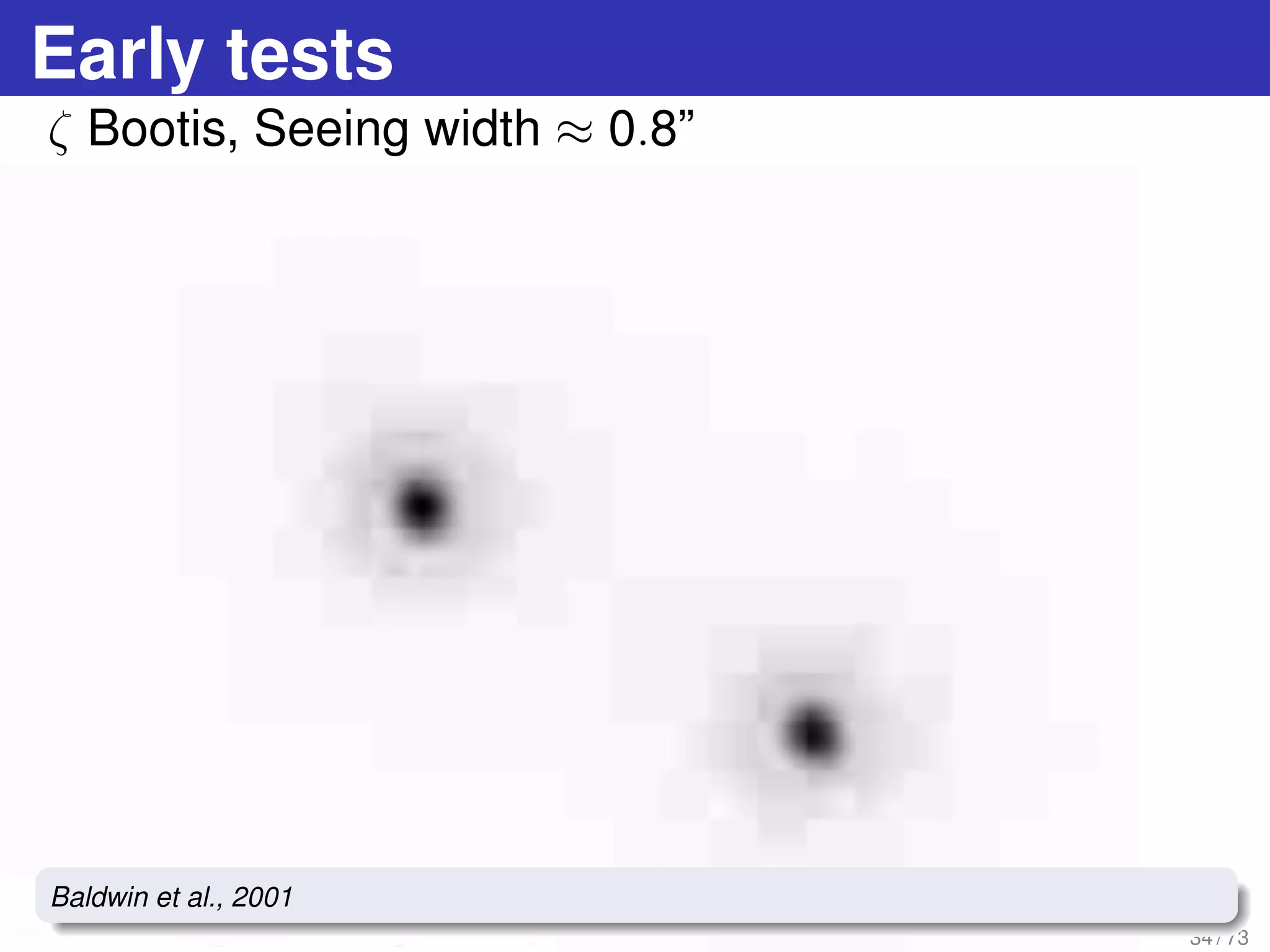 Early tests
ζ Bootis, Seeing width ≈ 0.8”
34 / 73
Baldwin et al., 2001
 