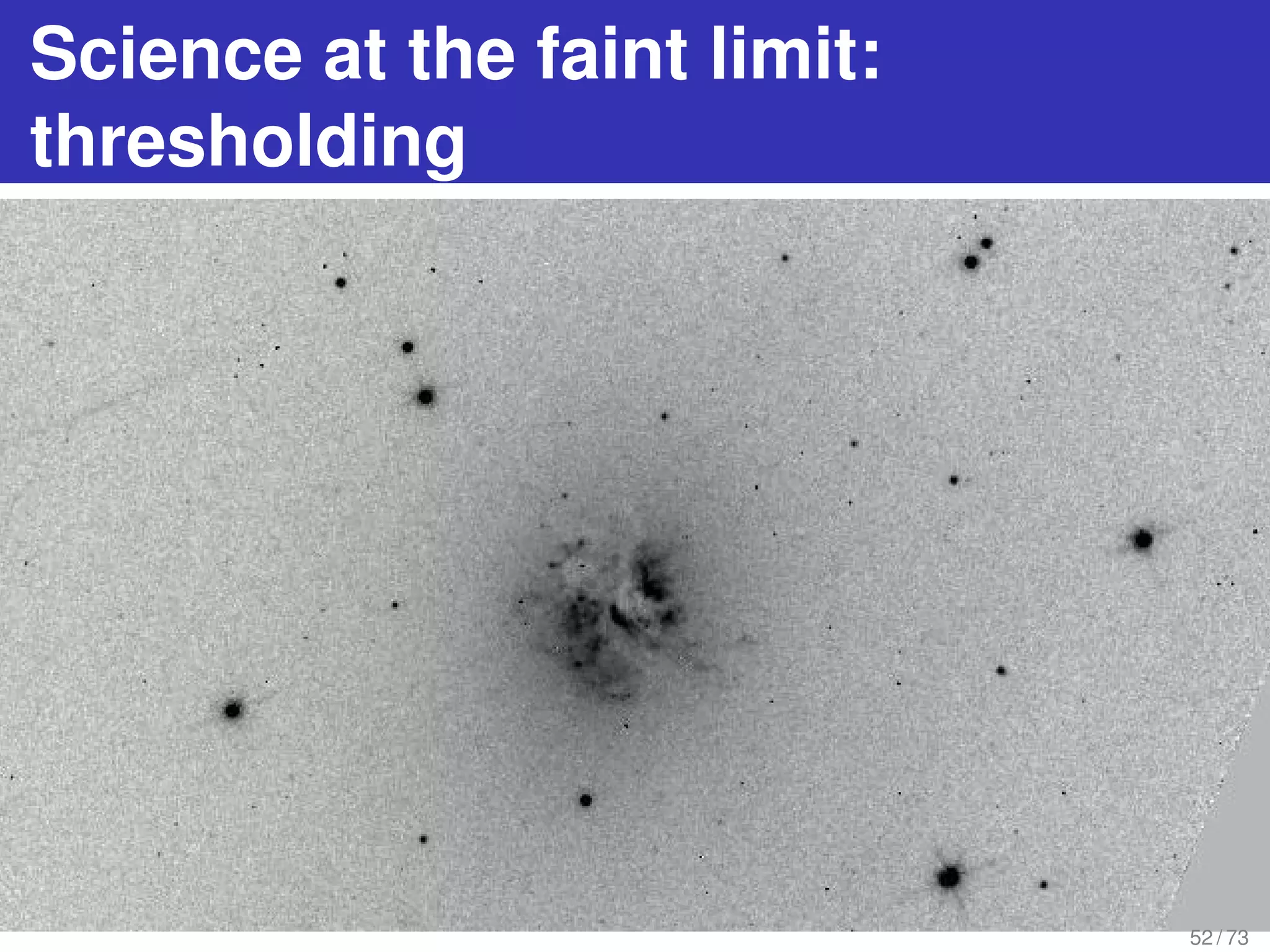 Science at the faint limit:
thresholding
52 / 73
 