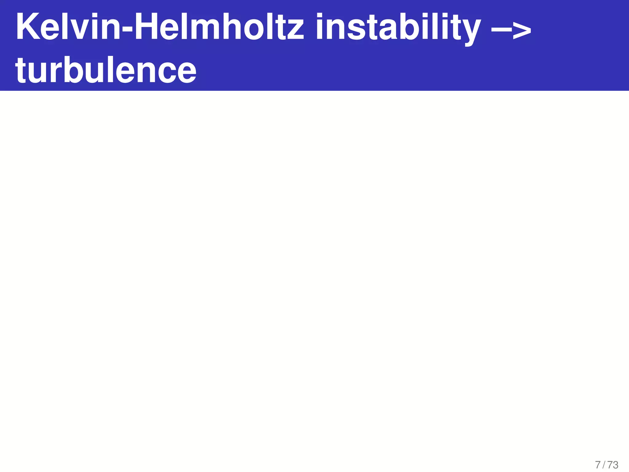 Kelvin-Helmholtz instability –>
turbulence
7 / 73
 
