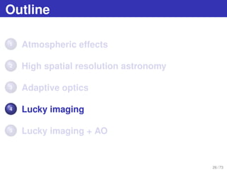 Outline
1 Atmospheric effects
2 High spatial resolution astronomy
3 Adaptive optics
4 Lucky imaging
5 Lucky imaging + AO
2...
