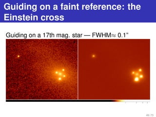 Guiding on a faint reference: the
Einstein cross
Guiding on a 17th mag. star — FWHM≈ 0.1”
49 / 73
 