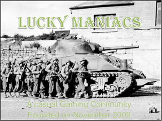 Lucky Maniacs A casualGamingCommunity Foundedon November 2009 