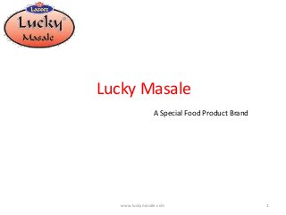 Lucky Masale
A Special Food Product Brand

www.luckymasale.com

1

 