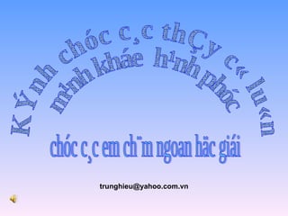 KÝnh chóc c¸c thÇy c« lu«n  m¹nh kháe  h¹nh phóc chóc c¸c em ch¨m ngoan häc giái [email_address] 