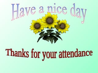 Thanks for your attendance Have a nice day 