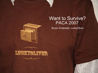 Want to Survive? PACA 2007 Bryan Zmijewski, LuckyOliver 