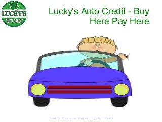 Lucky's Auto Credit - Buy 
Here Pay Here 
Used Car Dealers in Utah – Lucky's Auto Credit 
 