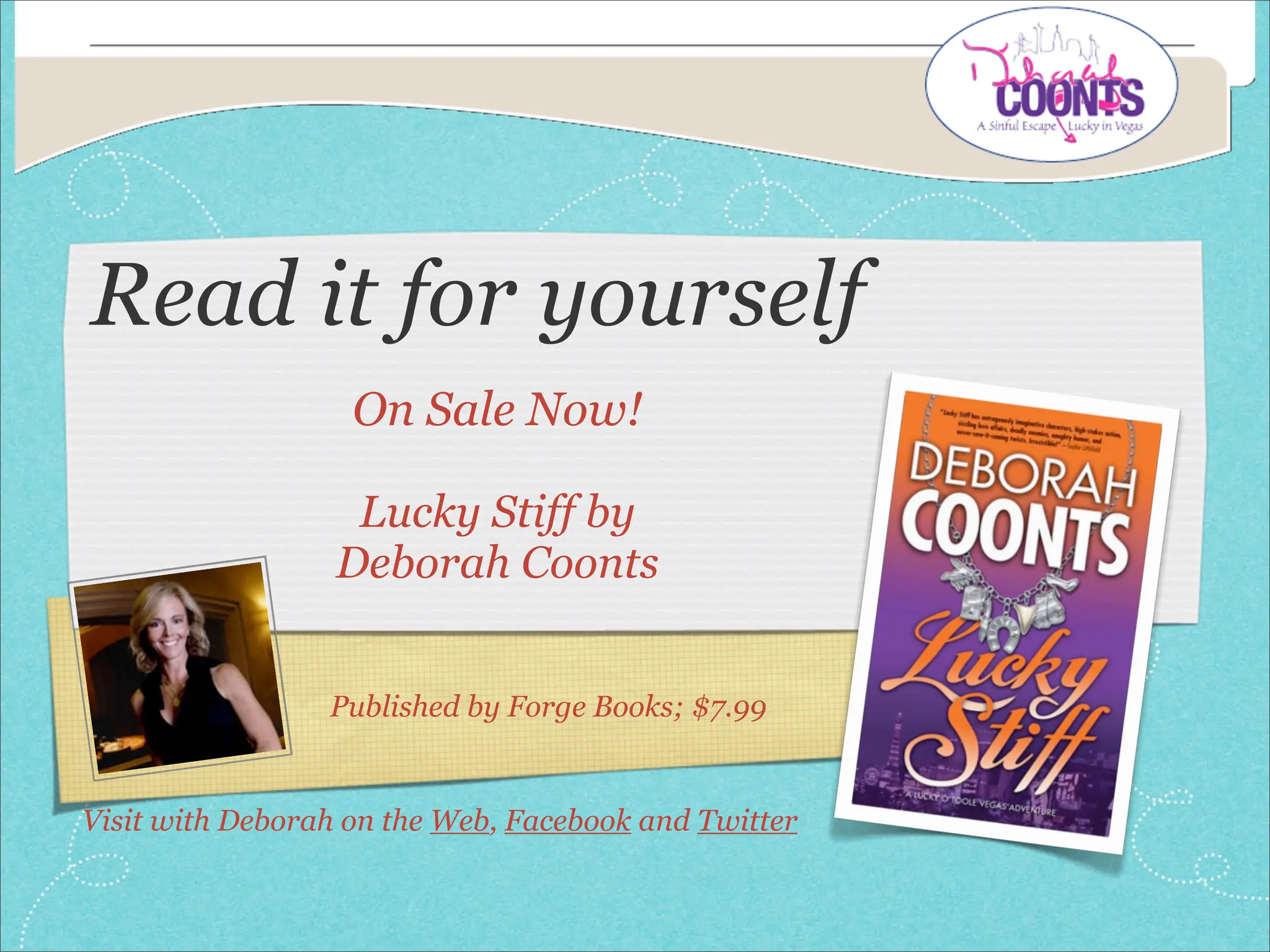 Read it for yourself
                   On Sale Now!

                   Lucky Stiff by
                  Deborah Coonts


                 Published by Forge Books; $7.99


Visit with Deborah on the Web, Facebook and Twitter
 