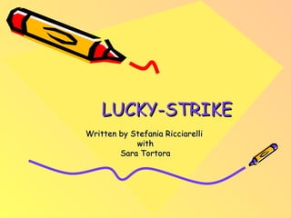 LUCKY-STRIKE Written by Stefania Ricciarelli  with Sara Tortora 