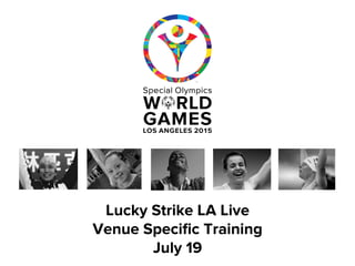 Lucky Strike LA Live
Venue Speciﬁc Training
July 19
 