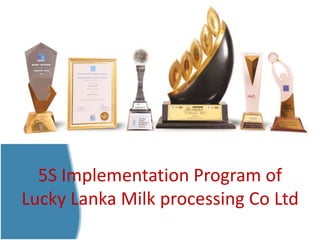 5S Implementation Program of
Lucky Lanka Milk processing Co Ltd
 