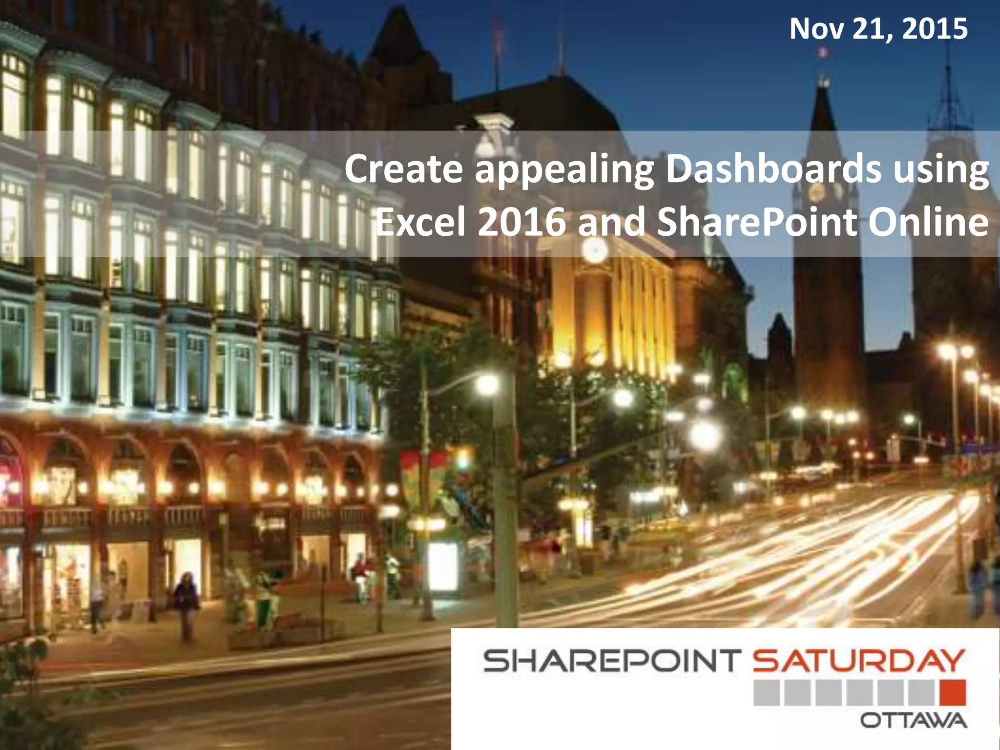 Create appealing Dashboards using
Excel 2016 and SharePoint Online
Nov 21, 2015