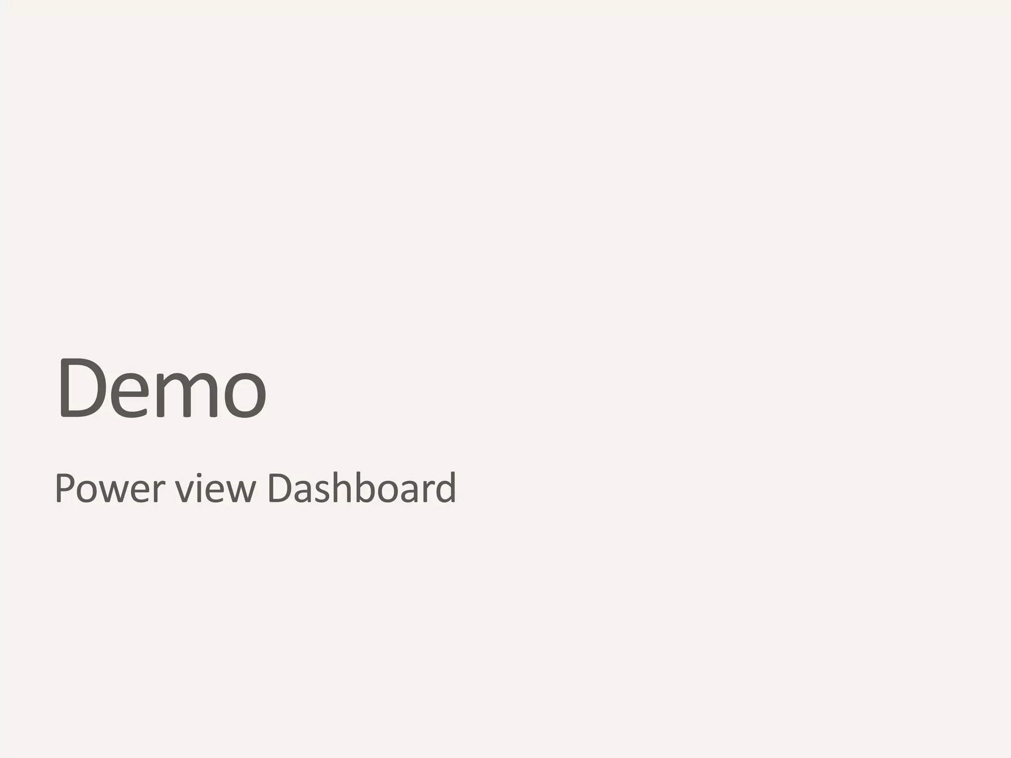 Demo
Power view Dashboard