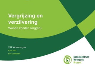 Vergrijzing en
verzilvering
Wonen zonder zorg(en)
VRP Wooncongres
8 juni 2015
Luc Lampaert
 