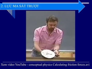 2. LỰC MA SÁT TRƯỢT
Xem video YouTube - conceptual physics Calculating friction forces.avi
 