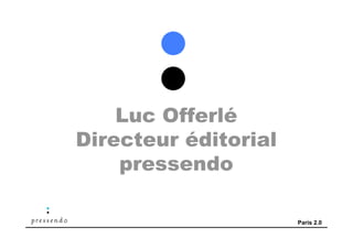 1




    Luc Offerlé
      PRÉSENTATION PRESSENDO

Directeur éditorial
    pressendo

                                   Paris 2.0
 