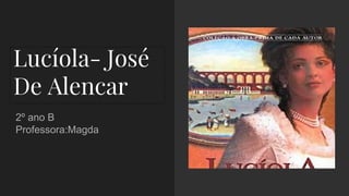 Lucíola- José
De Alencar
2º ano B
Professora:Magda
 