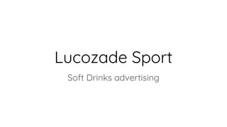 Lucozade Sport
Soft Drinks advertising
 