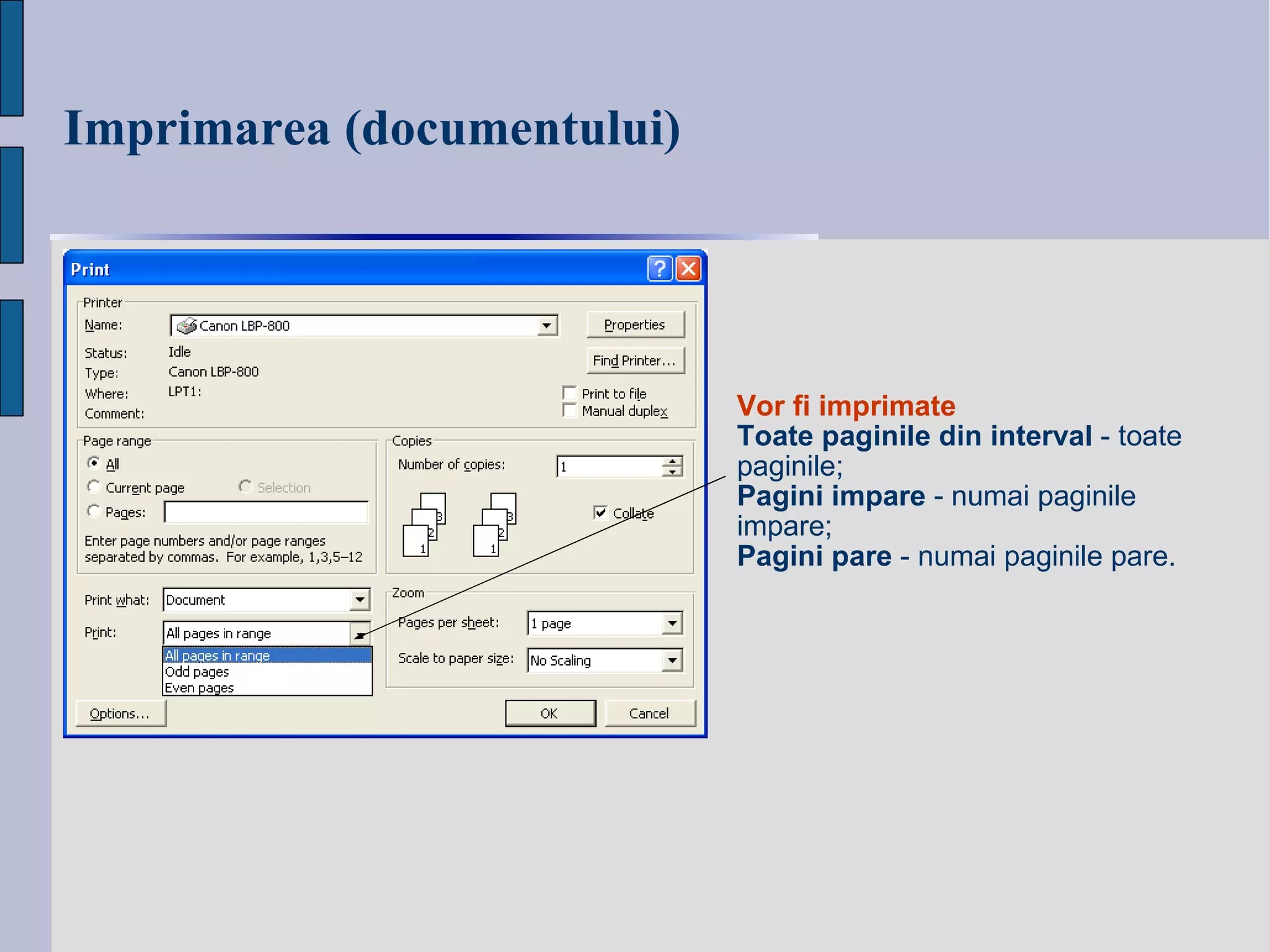 Imprimarea  (documentului) Vor fi imprimate Toate paginile din interval  - toate paginile; Pagini impare  - numai paginile impare; Pagini pare  - numai paginile pare . 