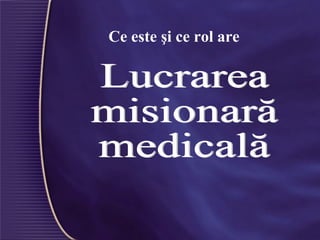 Lucrarea  misionară  medicală Ce este şi ce rol are 