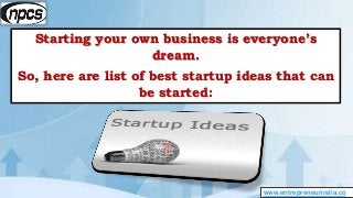 www.entrepreneurindia.co
Starting your own business is everyone’s
dream.
So, here are list of best startup ideas that can
...