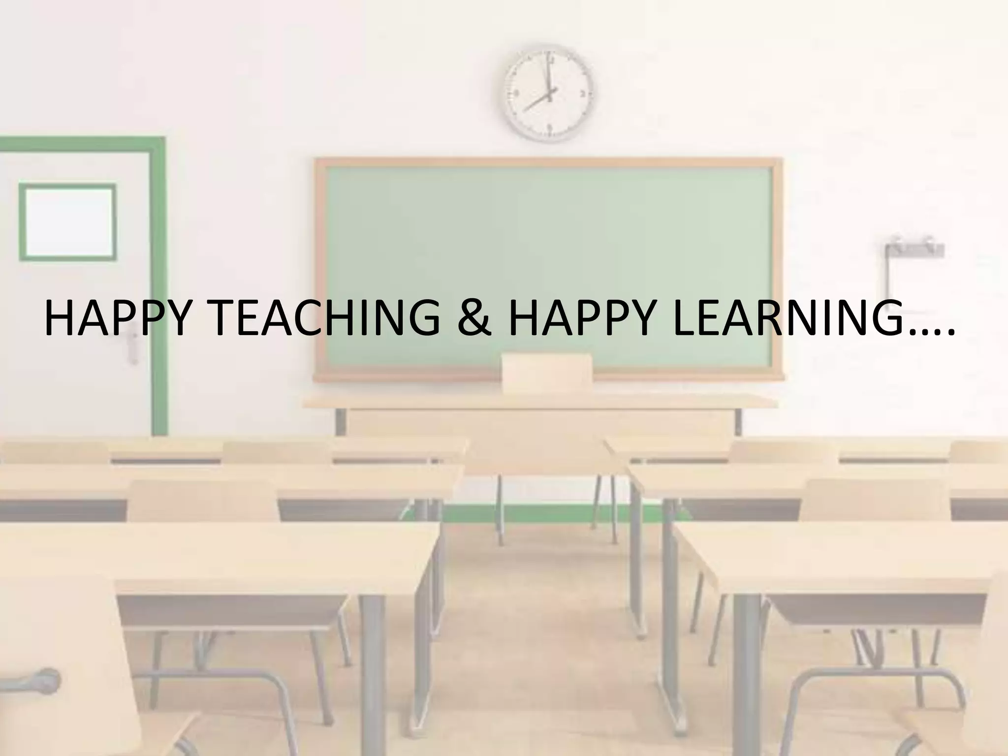 HAPPY TEACHING & HAPPY LEARNING….
 