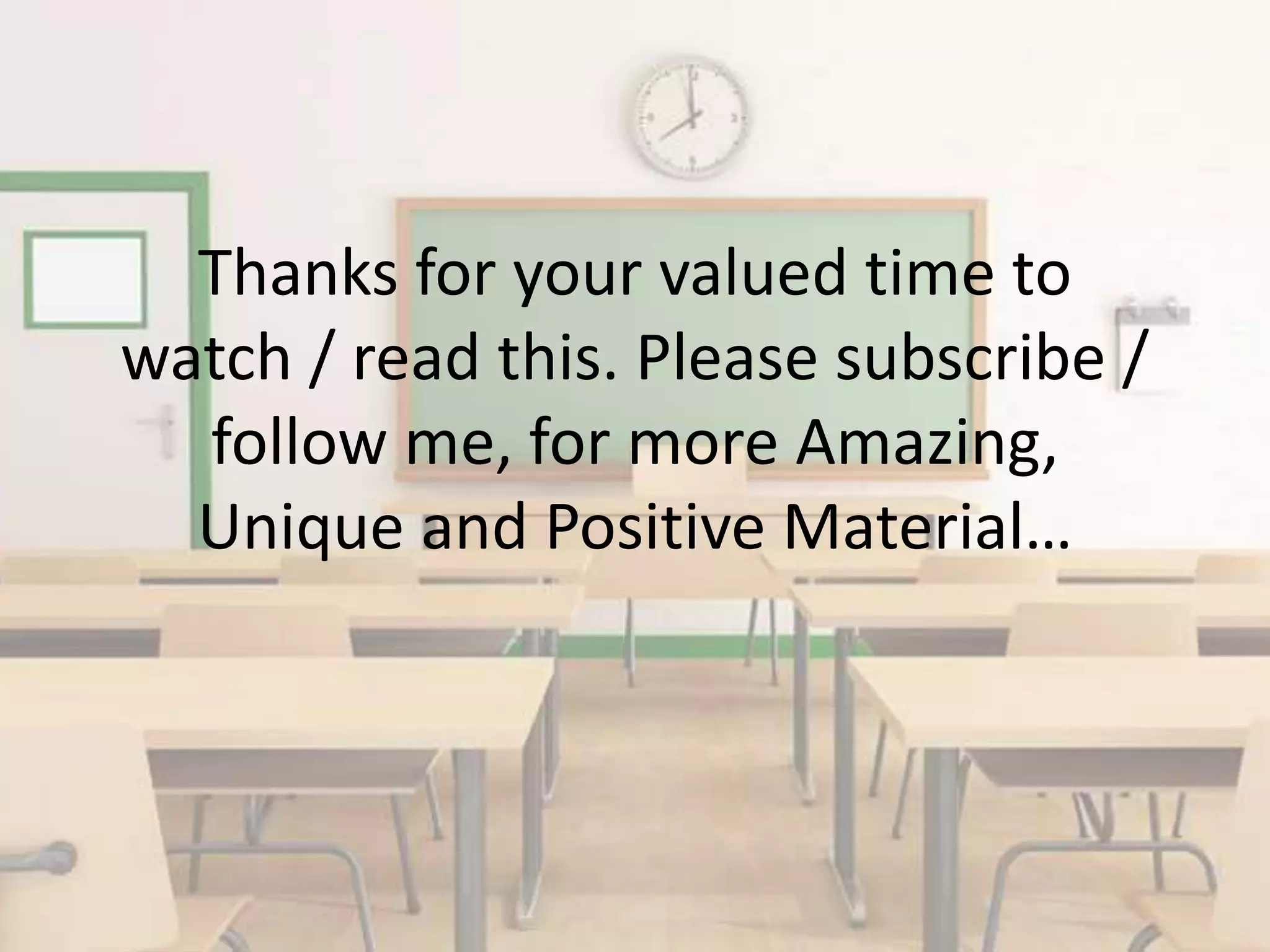 Thanks for your valued time to
watch / read this. Please subscribe /
follow me, for more Amazing,
Unique and Positive Material…
 