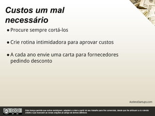 Sobre a Acelera Startups
A Acelera Startups é uma empresa voltada para a educação
empreendedora que promove eventos e workshops voltados para a
integração entre facilitadores, mentores, empreendedores,
consultores e estudantes que queiram montar um negócio inovador
usando as metodologias mais utilizadas no mundo para o
desenvolvimento de startups. Em seu roteiro estão técnicas muito
conhecidas como: Canvas do modelo de negócios, mapa da empatia,
desenvolvimento de clientes, design thinking e Lean Startup. Entre
seus produtos estão: workshops, treinamentos para facilitadores e um
jogo de cartas para orientar a criação de um novo negócio.
 