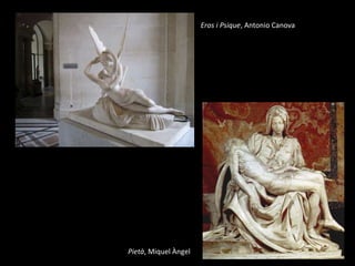 Eros i Psique, Antonio Canova
Pietà, Miquel Àngel
 