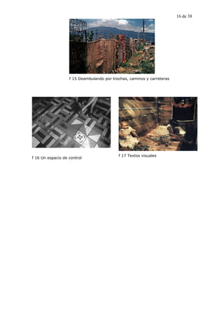 16 de 38




                   f 15 Deambulando por trochas, caminos y carreteras




                                           f 17 Textos visuales
f 16 Un espacio de control
 