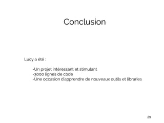 Conclusion
Lucy a été :
-Un projet intéressant et stimulant
-3000 lignes de code
-Une occasion d'apprendre de nouveaux out...